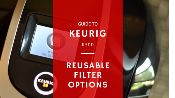 What are the Available Keurig K300 Reusable Filter Options?