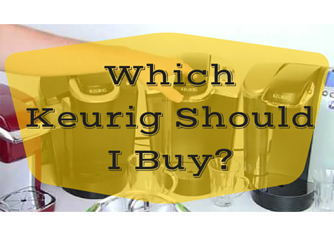 We Compare Keurig 2.0 Models - Presenting the Best Keurig Machine to Buy